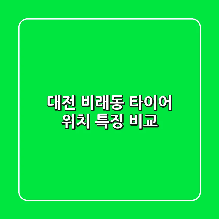 대전 비래동 타이어: 위치, 특징 비교