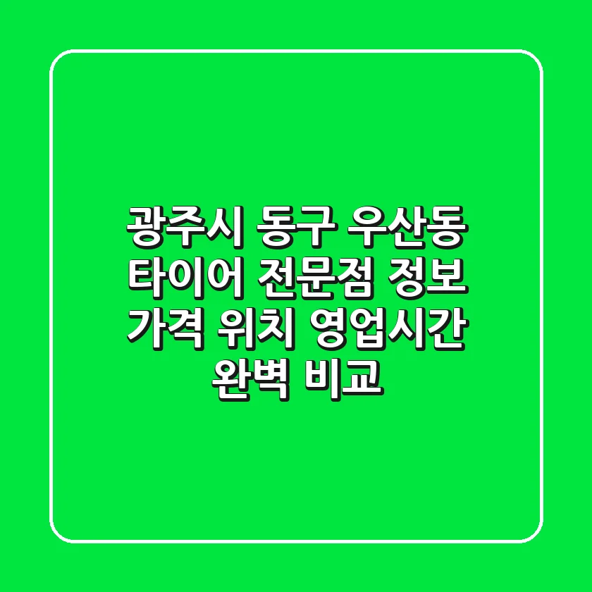 광주시 동구 우산동 타이어 전문점 정보 - 가격, 위치, 영업시간 완벽 비교