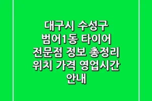 대구시 수성구 범어1동 타이어 전문점 정보 총정리 – 위치, 가격, 영업시간 안내