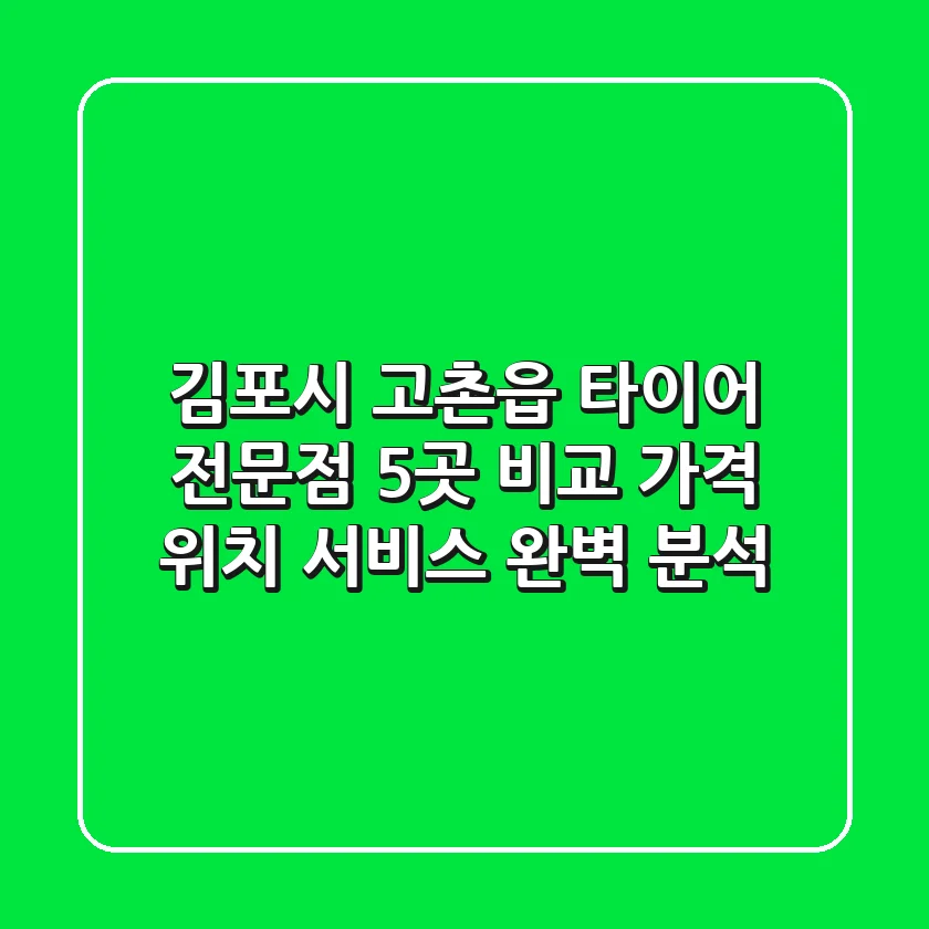김포시 고촌읍 타이어 전문점 5곳 비교 - 가격, 위치, 서비스 완벽 분석