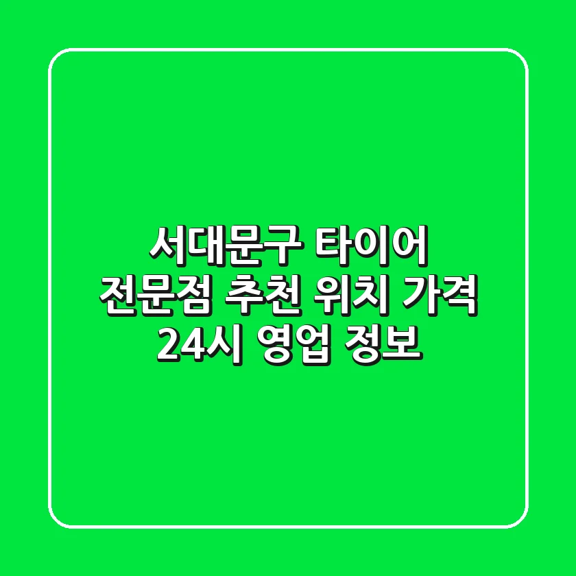 서대문구 타이어 전문점 추천 - 위치, 가격, 24시 영업 정보