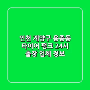 인천 계양구 용종동 타이어 펑크, 24시 출장 업체 정보