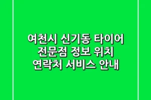 여천시 신기동 타이어 전문점 정보 – 위치, 연락처, 서비스 안내