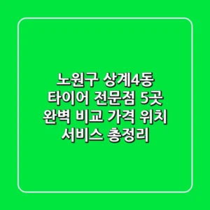 노원구 상계4동 타이어 전문점 5곳 완벽 비교 | 가격, 위치, 서비스 총정리
