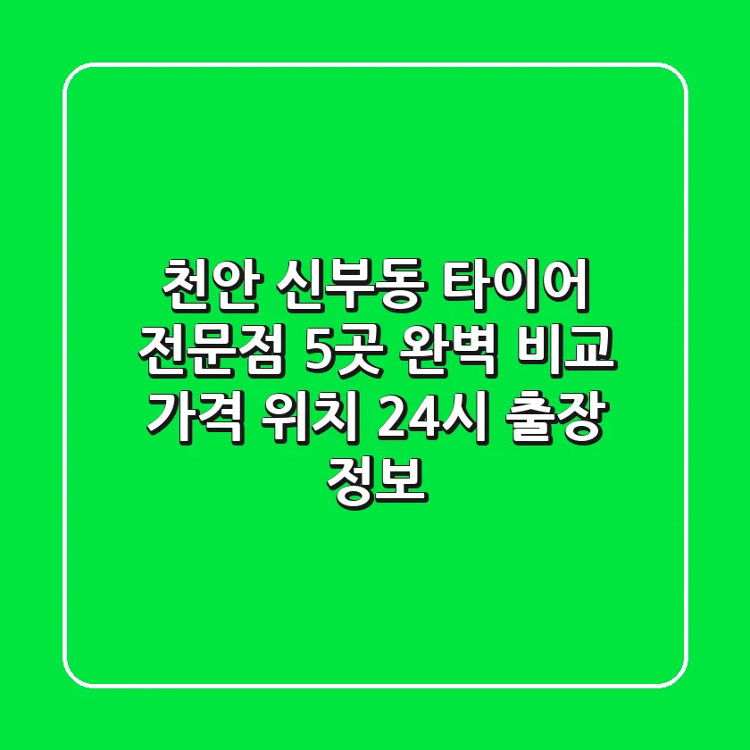천안 신부동 타이어 전문점 5곳 완벽 비교 | 가격, 위치, 24시 출장 정보