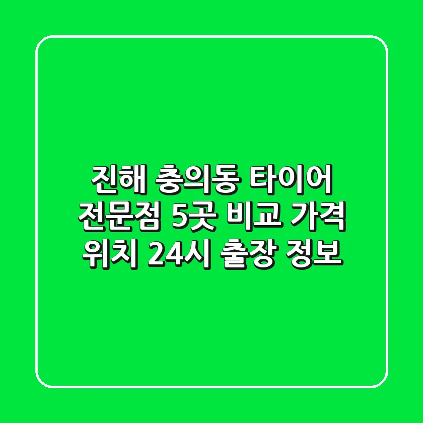 진해 충의동 타이어 전문점 5곳 비교 - 가격, 위치, 24시 출장 정보
