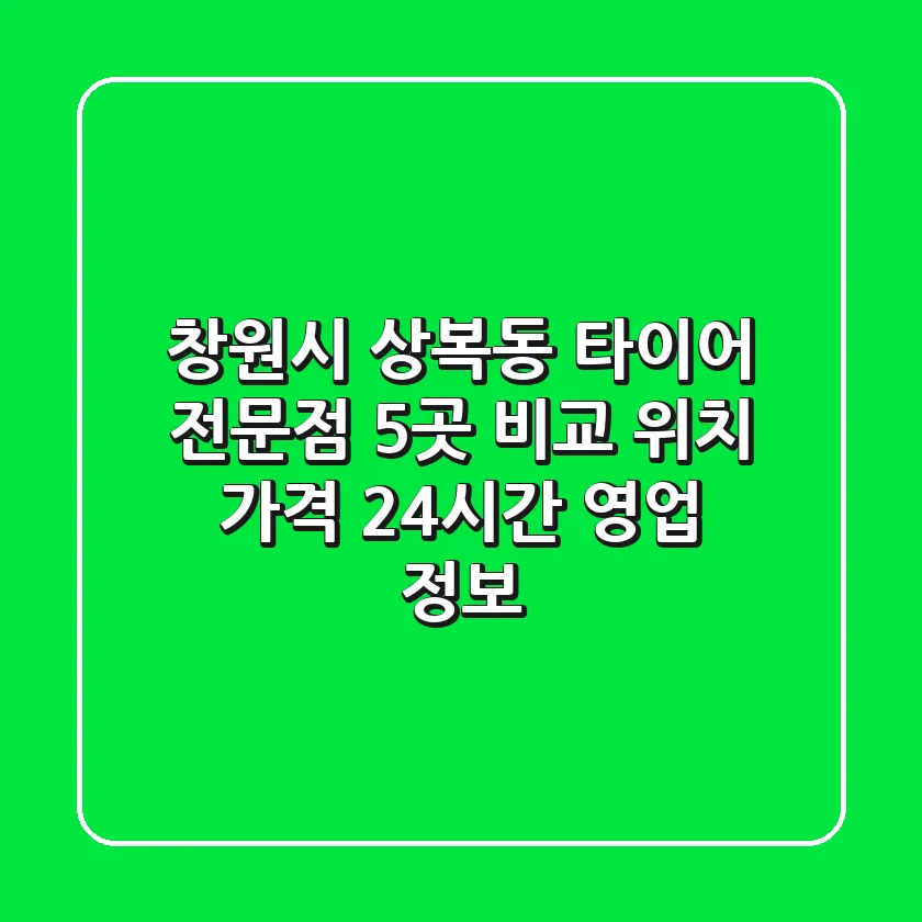 창원시 상복동 타이어 전문점 5곳 비교 - 위치, 가격, 24시간 영업 정보