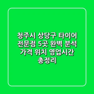 청주시 상당구 타이어 전문점 5곳 완벽 분석 | 가격, 위치, 영업시간 총정리