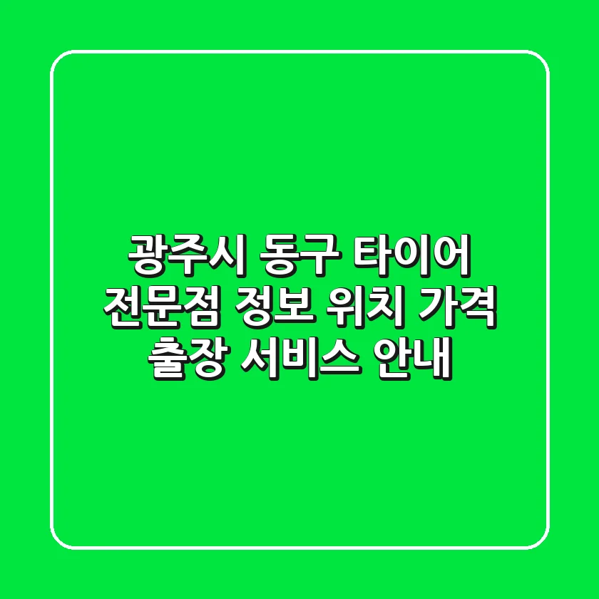 광주시 동구 타이어 전문점 정보 - 위치, 가격, 출장 서비스 안내