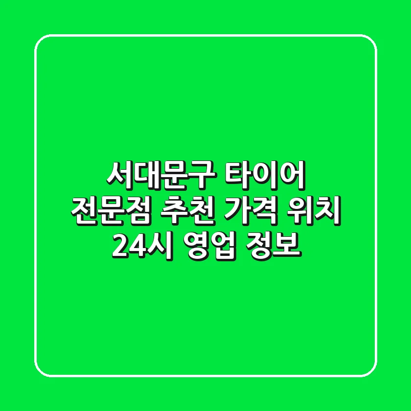 서대문구 타이어 전문점 추천 - 가격, 위치, 24시 영업 정보