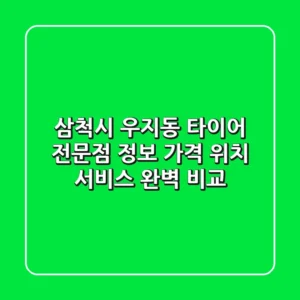 삼척시 우지동 타이어 전문점 정보: 가격, 위치, 서비스 완벽 비교