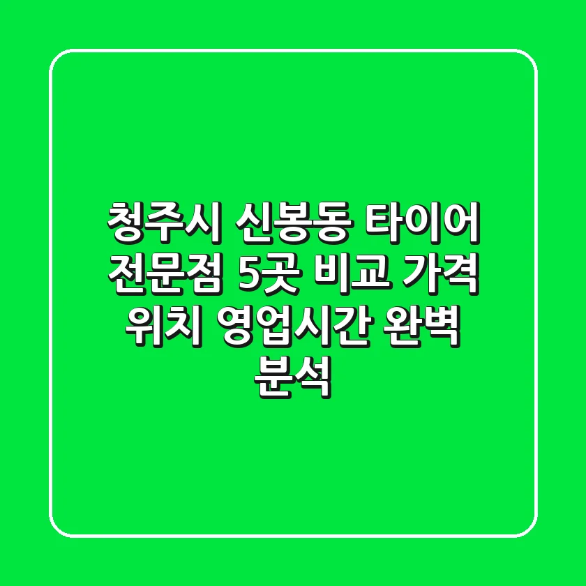 청주시 신봉동 타이어 전문점 5곳 비교 - 가격, 위치, 영업시간 완벽 분석
