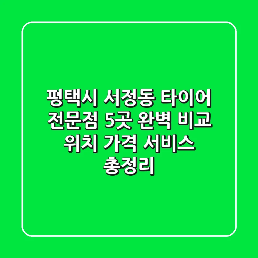 평택시 서정동 타이어 전문점 5곳 완벽 비교 - 위치, 가격, 서비스 총정리