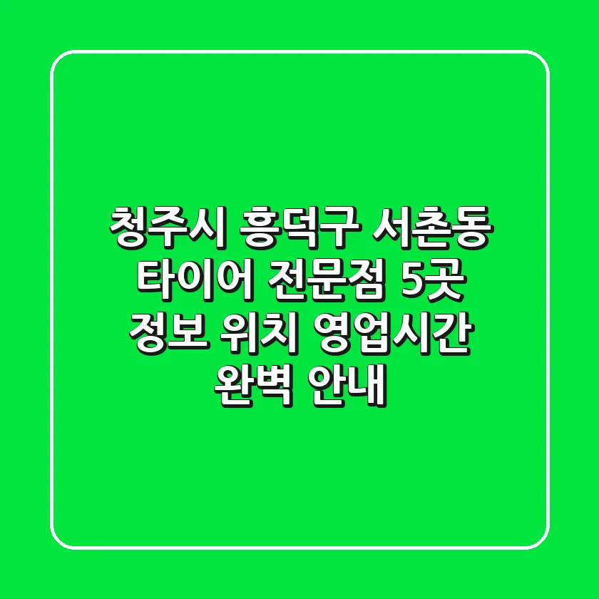 청주시 흥덕구 서촌동 타이어 전문점 5곳 정보 - 위치, 영업시간 완벽 안내