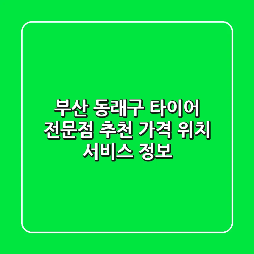 부산 동래구 타이어 전문점 추천 - 가격, 위치, 서비스 정보