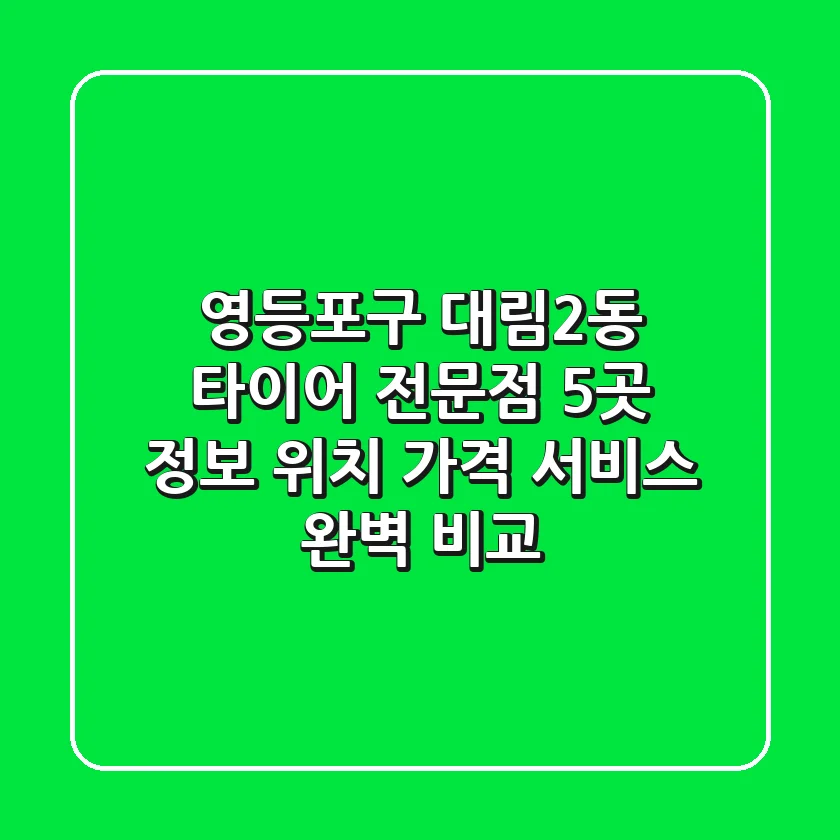 영등포구 대림2동 타이어 전문점 5곳 정보 - 위치, 가격, 서비스 완벽 비교
