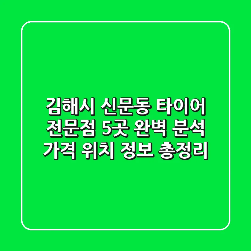 김해시 신문동 타이어 전문점 5곳 완벽 분석 - 가격, 위치, 정보 총정리