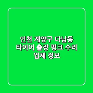 인천 계양구 다남동 타이어 출장 펑크 수리 업체 정보