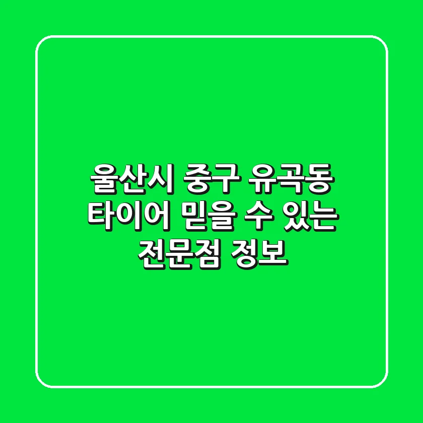 울산시 중구 유곡동 타이어, 믿을 수 있는 전문점 정보