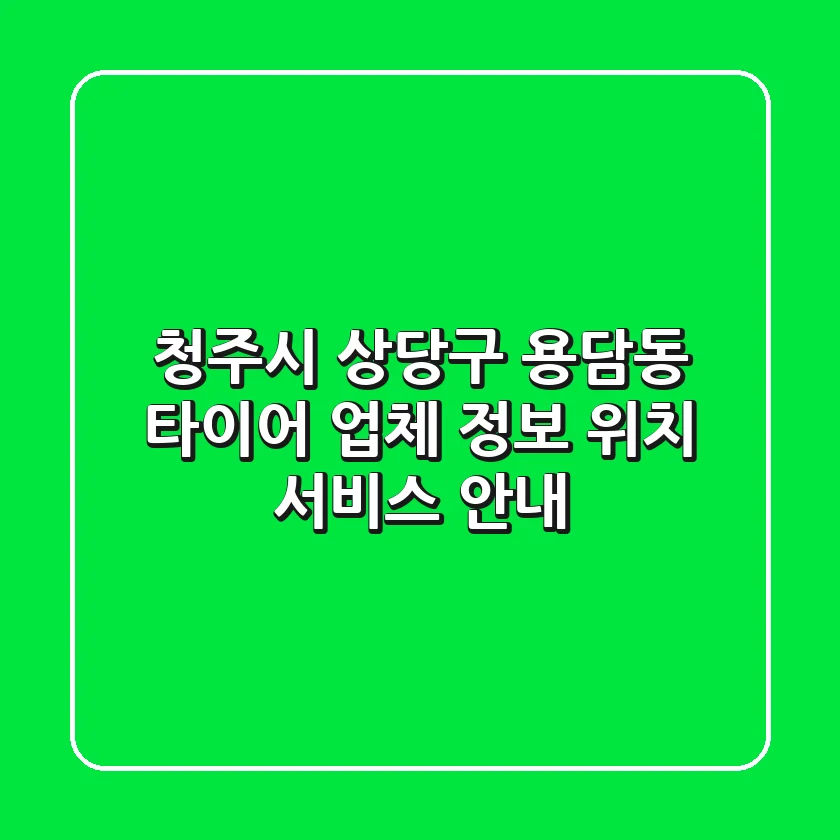 청주시 상당구 용담동 타이어: 업체 정보, 위치, 서비스 안내