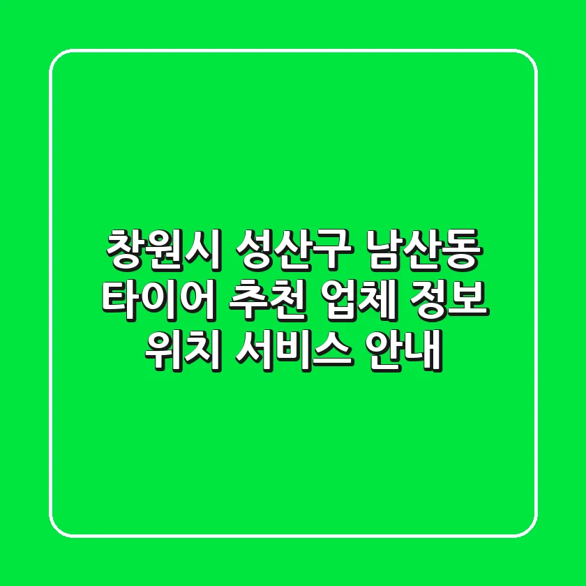 창원시 성산구 남산동 타이어 추천: 업체 정보, 위치, 서비스 안내