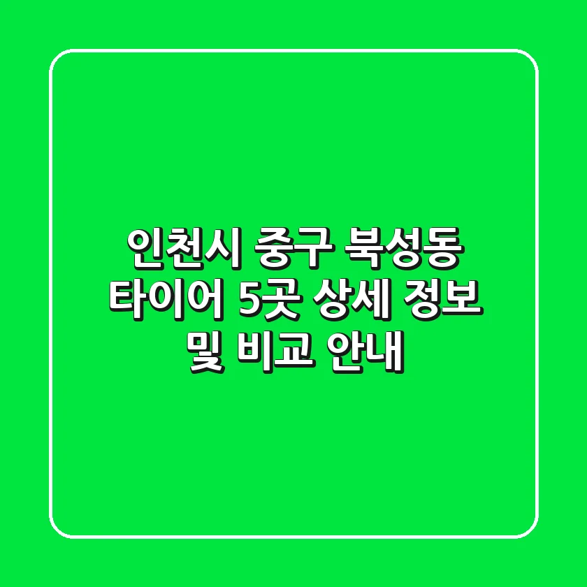 인천시 중구 북성동 타이어: 5곳 상세 정보 및 비교 안내