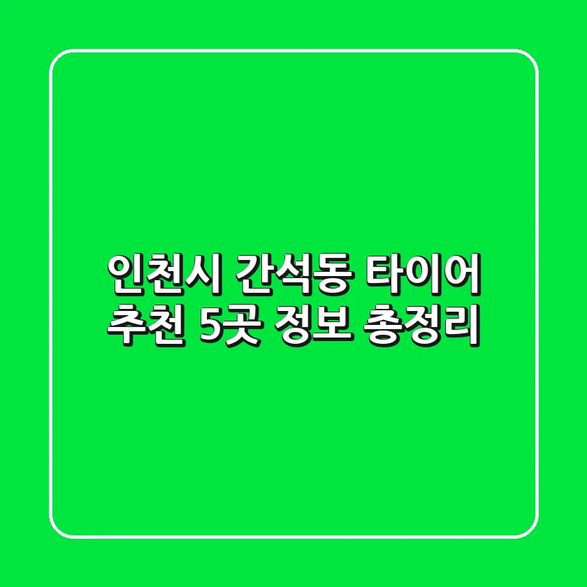 인천시 간석동 타이어 추천: 5곳 정보 총정리