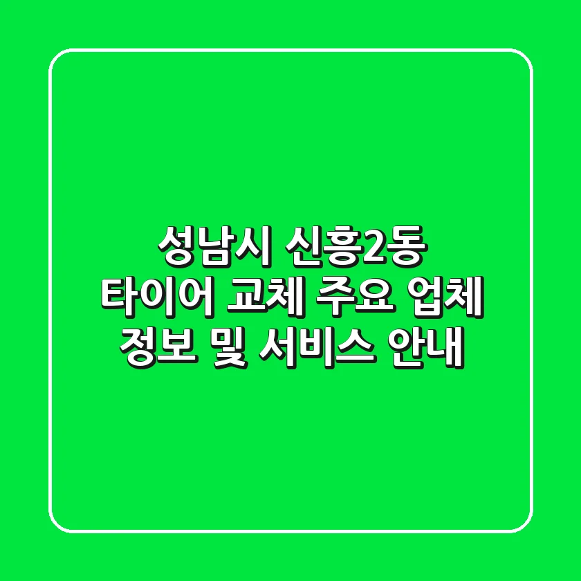 성남시 신흥2동 타이어 교체: 주요 업체 정보 및 서비스 안내