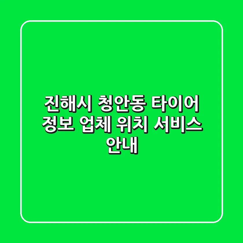 진해시 청안동 타이어 정보 - 업체, 위치, 서비스 안내